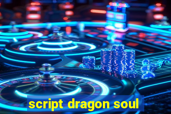 script dragon soul